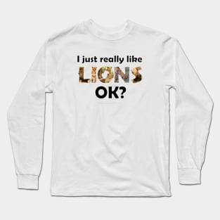 I just really like lions ok? - wildlife oil painting word art Long Sleeve T-Shirt